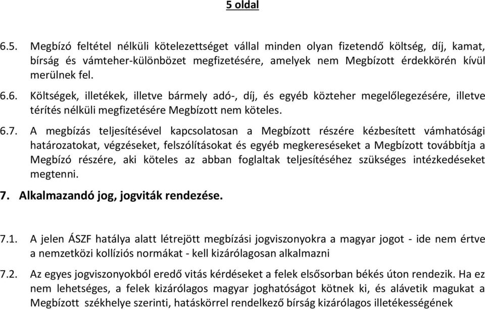 A megbízás teljesítésével kapcsolatosan a Megbízott részére kézbesített vámhatósági határozatokat, végzéseket, felszólításokat és egyéb megkereséseket a Megbízott továbbítja a Megbízó részére, aki