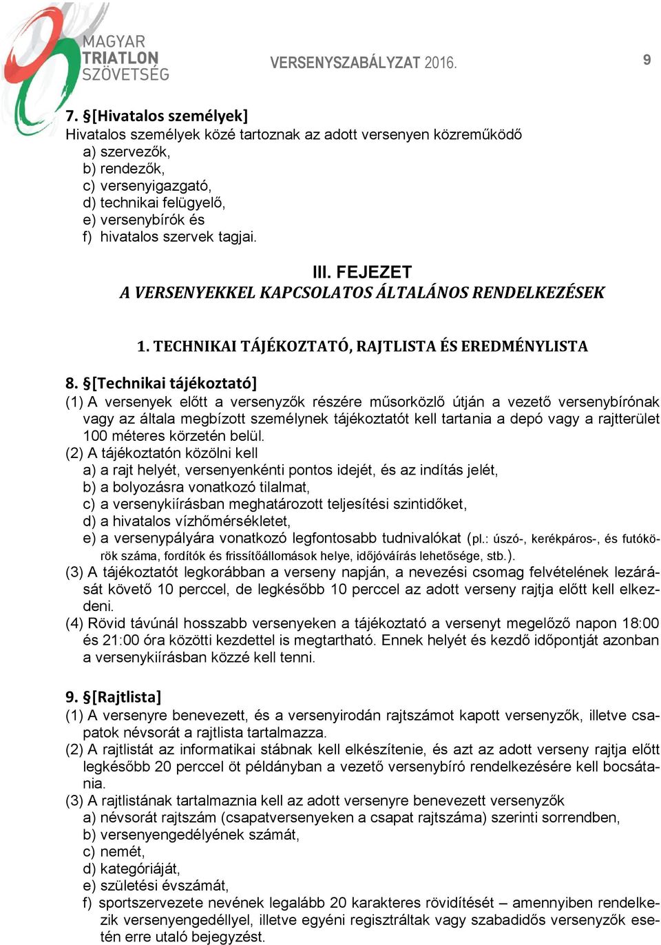 [Technikai tájékoztató] (1) A versenyek előtt a versenyzők részére műsorközlő útján a vezető versenybírónak vagy az általa megbízott személynek tájékoztatót kell tartania a depó vagy a rajtterület