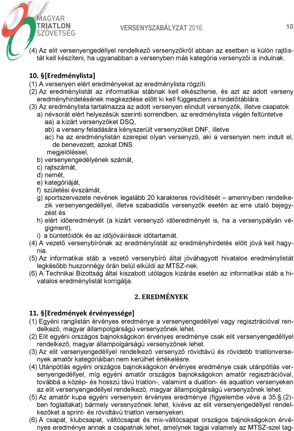 (2) Az eredménylistát az informatikai stábnak kell elkészítenie, és azt az adott verseny eredményhirdetésének megkezdése előtt ki kell függeszteni a hirdetőtáblára.