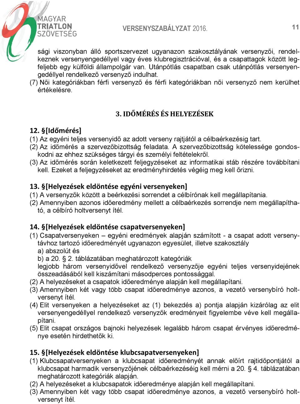 IDŐMÉRÉS ÉS HELYEZÉSEK 12. [Időmérés] (1) Az egyéni teljes versenyidő az adott verseny rajtjától a célbaérkezésig tart. (2) Az időmérés a szervezőbizottság feladata.