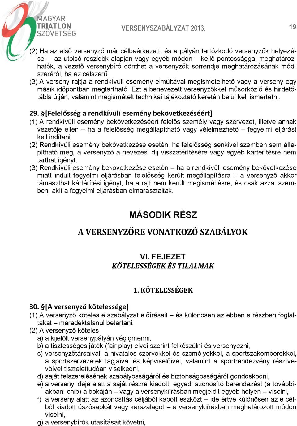 Ezt a benevezett versenyzőkkel műsorközlő és hirdetőtábla útján, valamint megismételt technikai tájékoztató keretén belül kell ismertetni. 29.