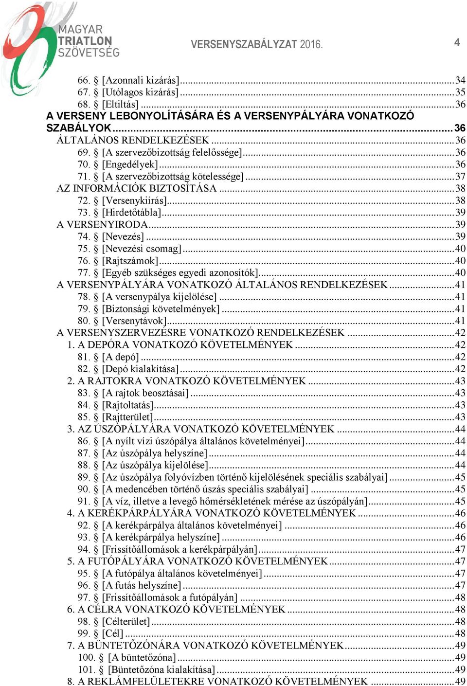 .. 39 A VERSENYIRODA... 39 74. [Nevezés]... 39 75. [Nevezési csomag]... 40 76. [Rajtszámok]... 40 77. [Egyéb szükséges egyedi azonosítók]... 40 A VERSENYPÁLYÁRA VONATKOZÓ ÁLTALÁNOS RENDELKEZÉSEK.