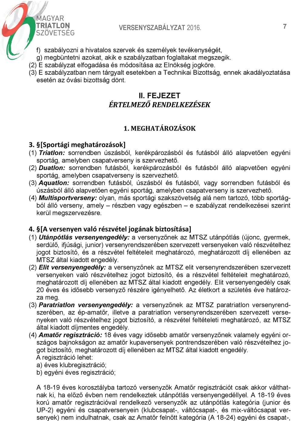 [Sportági meghatározások] (1) Triatlon: sorrendben úszásból, kerékpározásból és futásból álló alapvetően egyéni sportág, amelyben csapatverseny is szervezhető.