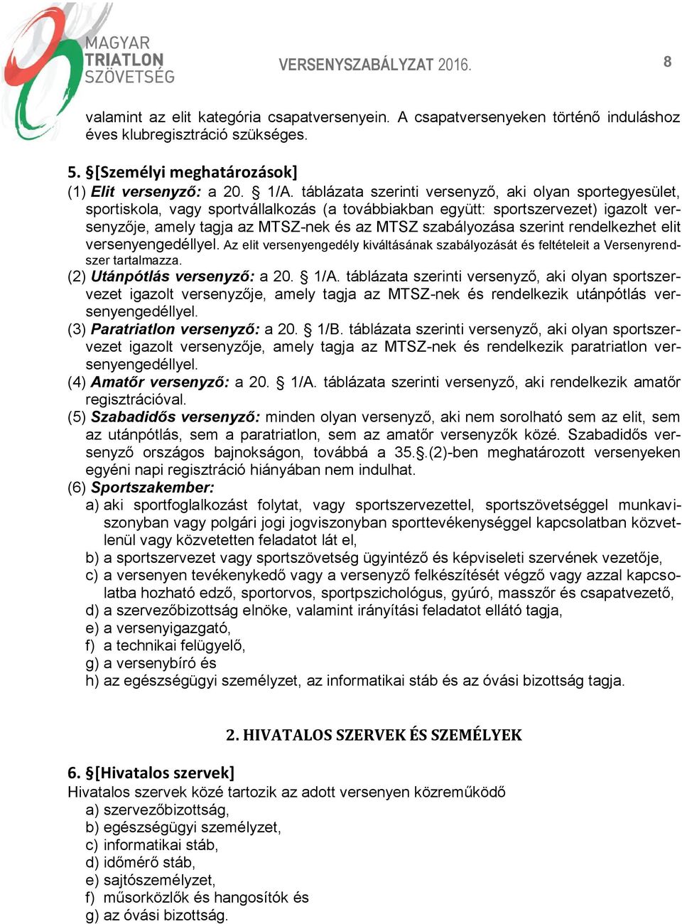 szerint rendelkezhet elit versenyengedéllyel. Az elit versenyengedély kiváltásának szabályozását és feltételeit a Versenyrendszer tartalmazza. (2) Utánpótlás versenyző: a 20. 1/A.