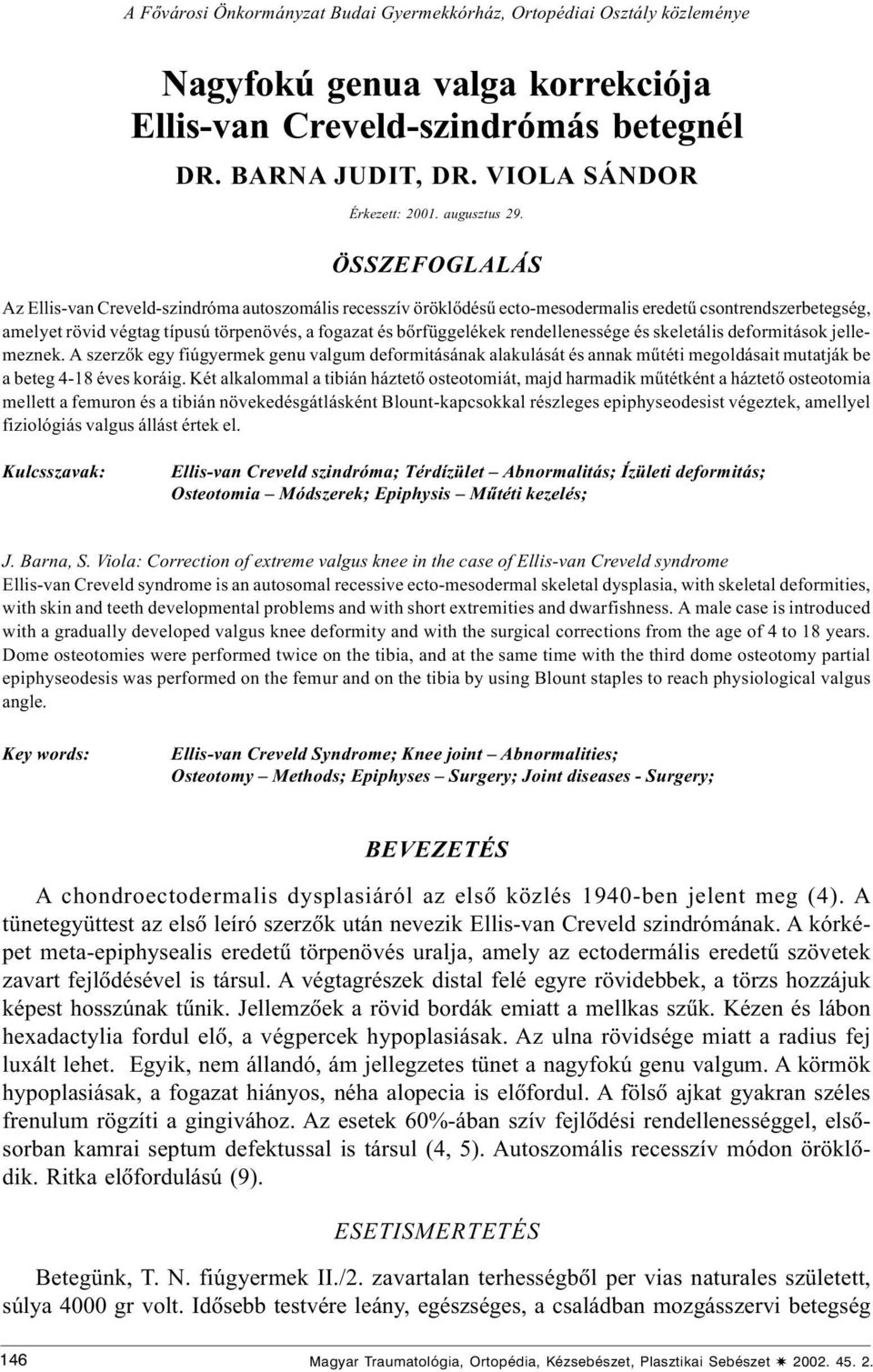 ÖSSZE OGLALÁS Az Ellis-van Creveld-szindróma autoszomális recesszív öröklõdésû ecto-mesodermalis eredetû csontrendszerbetegség, amelyet rövid végtag típusú törpenövés, a fogazat és bõrfüggelékek