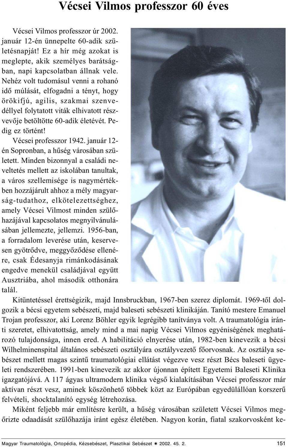 Nehéz volt tudomásul venni a rohanó idõ múlását, elfogadni a tényt, hogy örökifjú, agilis, szakmai szenvedéllyel folytatott viták elhivatott részvevõje betöltötte 60-adik életévét. Pedig ez történt!