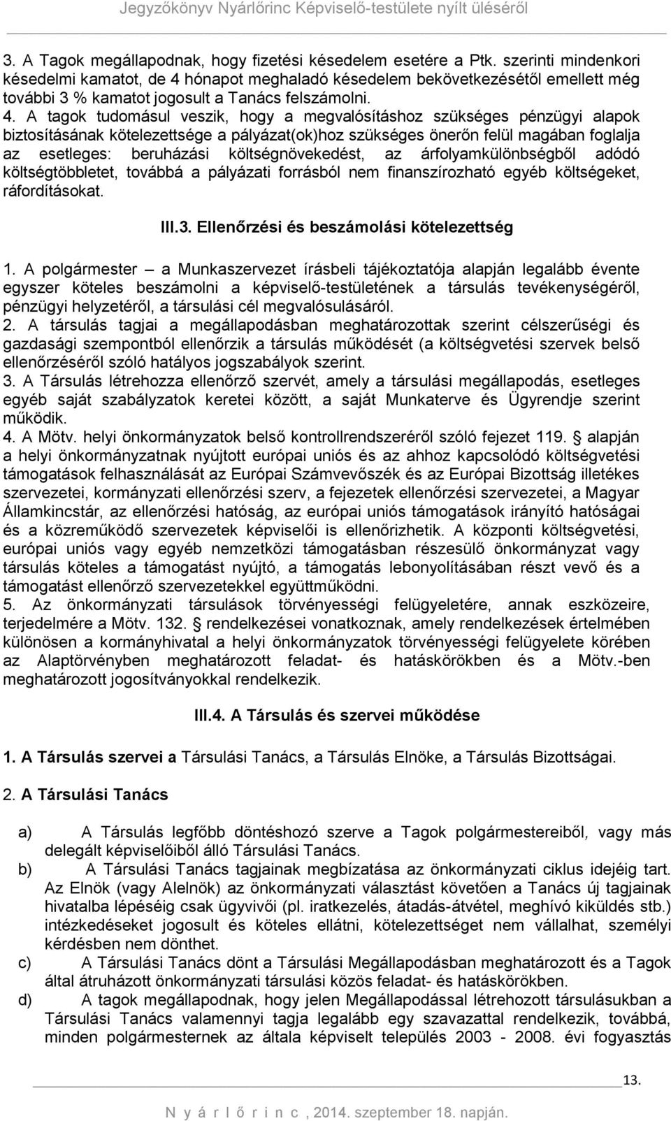 hónapot meghaladó késedelem bekövetkezésétől emellett még további 3 % kamatot jogosult a Tanács felszámolni. 4.