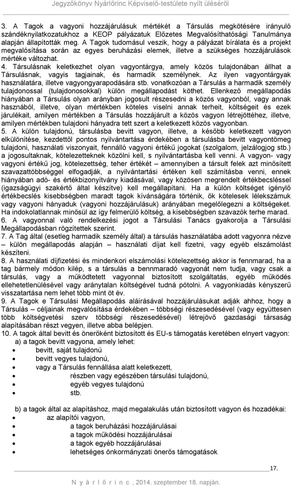 Társulásnak keletkezhet olyan vagyontárgya, amely közös tulajdonában állhat a Társulásnak, vagyis tagjainak, és harmadik személynek.