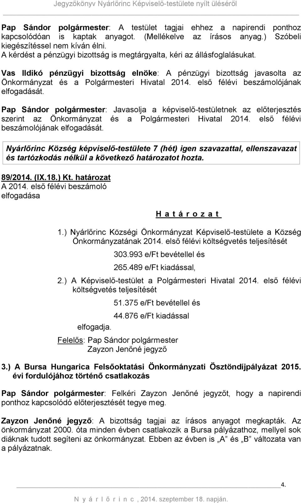 első félévi beszámolójának elfogadását. Pap Sándor polgármester: Javasolja a képviselő-testületnek az előterjesztés szerint az Önkormányzat és a Polgármesteri Hivatal 2014.