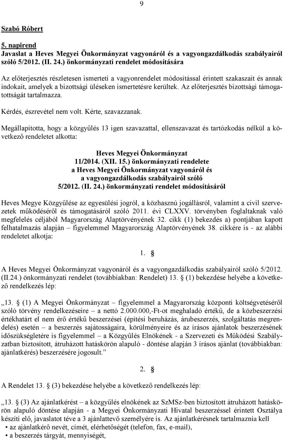 Az előterjesztés bizottsági támogatottságát tartalmazza. Kérdés, észrevétel nem volt. Kérte, szavazzanak.