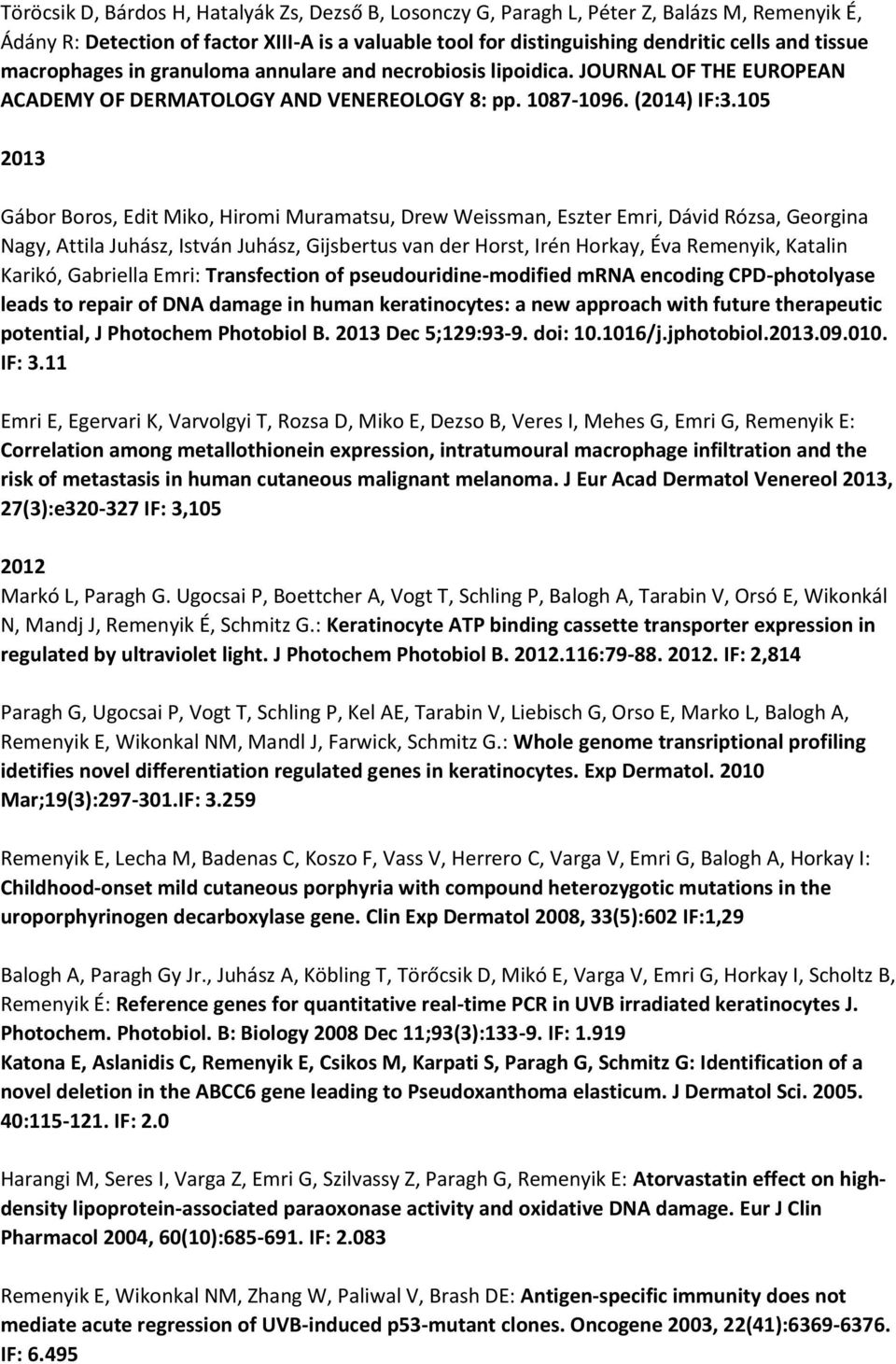 105 2013 Gábor Boros, Edit Miko, Hiromi Muramatsu, Drew Weissman, Eszter Emri, Dávid Rózsa, Georgina Nagy, Attila Juhász, István Juhász, Gijsbertus van der Horst, Irén Horkay, Éva Remenyik, Katalin
