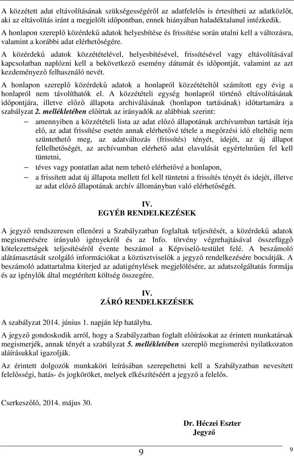 A közérdekű adatok közzétételével, helyesbítésével, frissítésével vagy eltávolításával kapcsolatban naplózni kell a bekövetkező esemény dátumát és időpontját, valamint az azt kezdeményező felhasználó