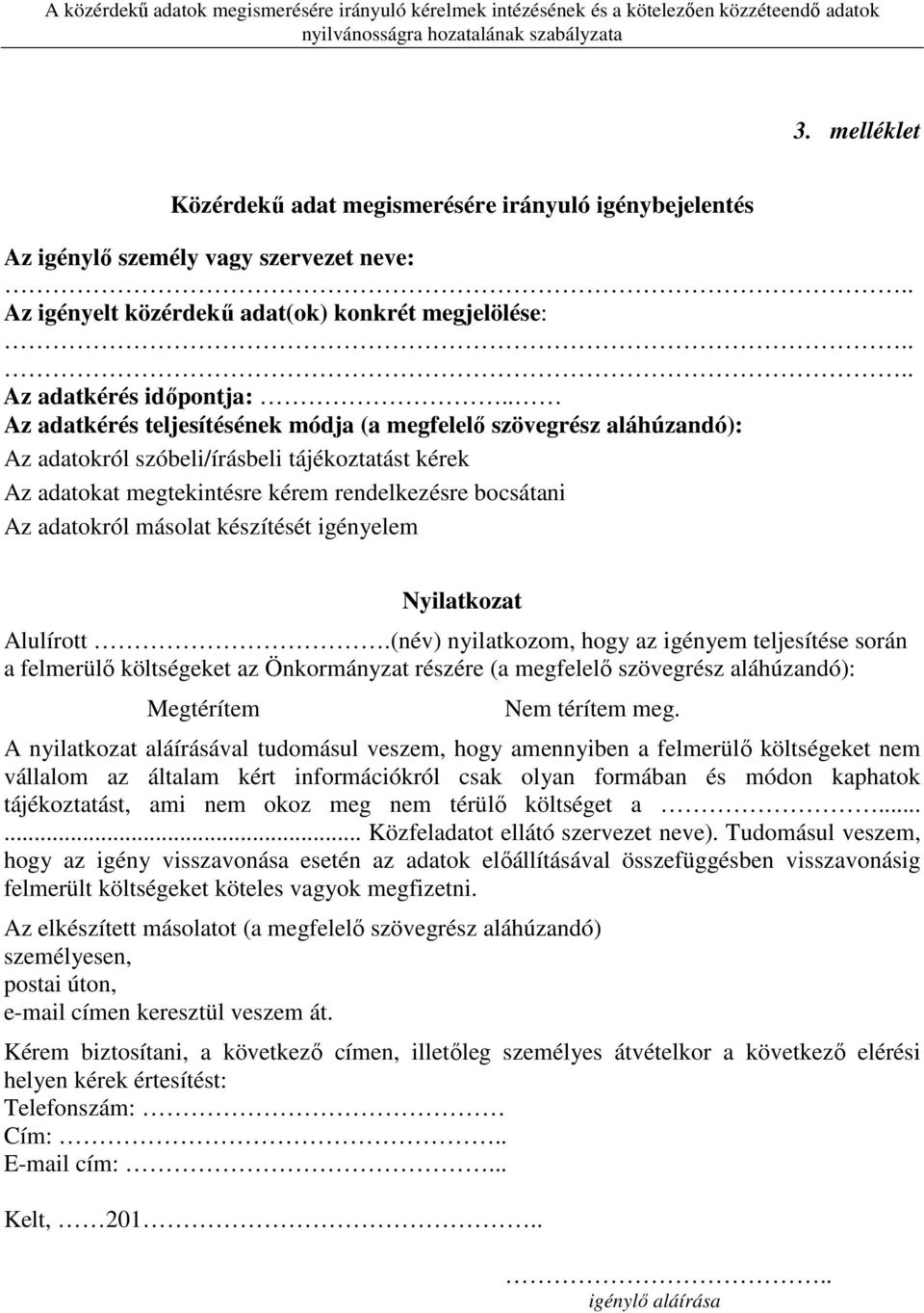 . Az adatkérés teljesítésének módja (a megfelelő szövegrész aláhúzandó): Az adatokról szóbeli/írásbeli tájékoztatást kérek Az adatokat megtekintésre kérem rendelkezésre bocsátani Az adatokról másolat