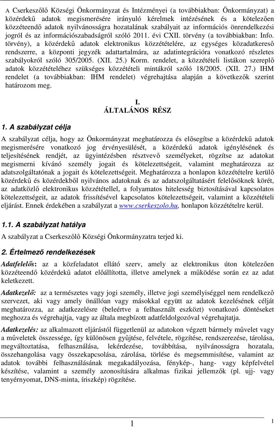 törvény), a közérdekű adatok elektronikus közzétételére, az egységes közadatkereső rendszerre, a központi jegyzék adattartalmára, az adatintegrációra vonatkozó részletes szabályokról szóló 305/2005.