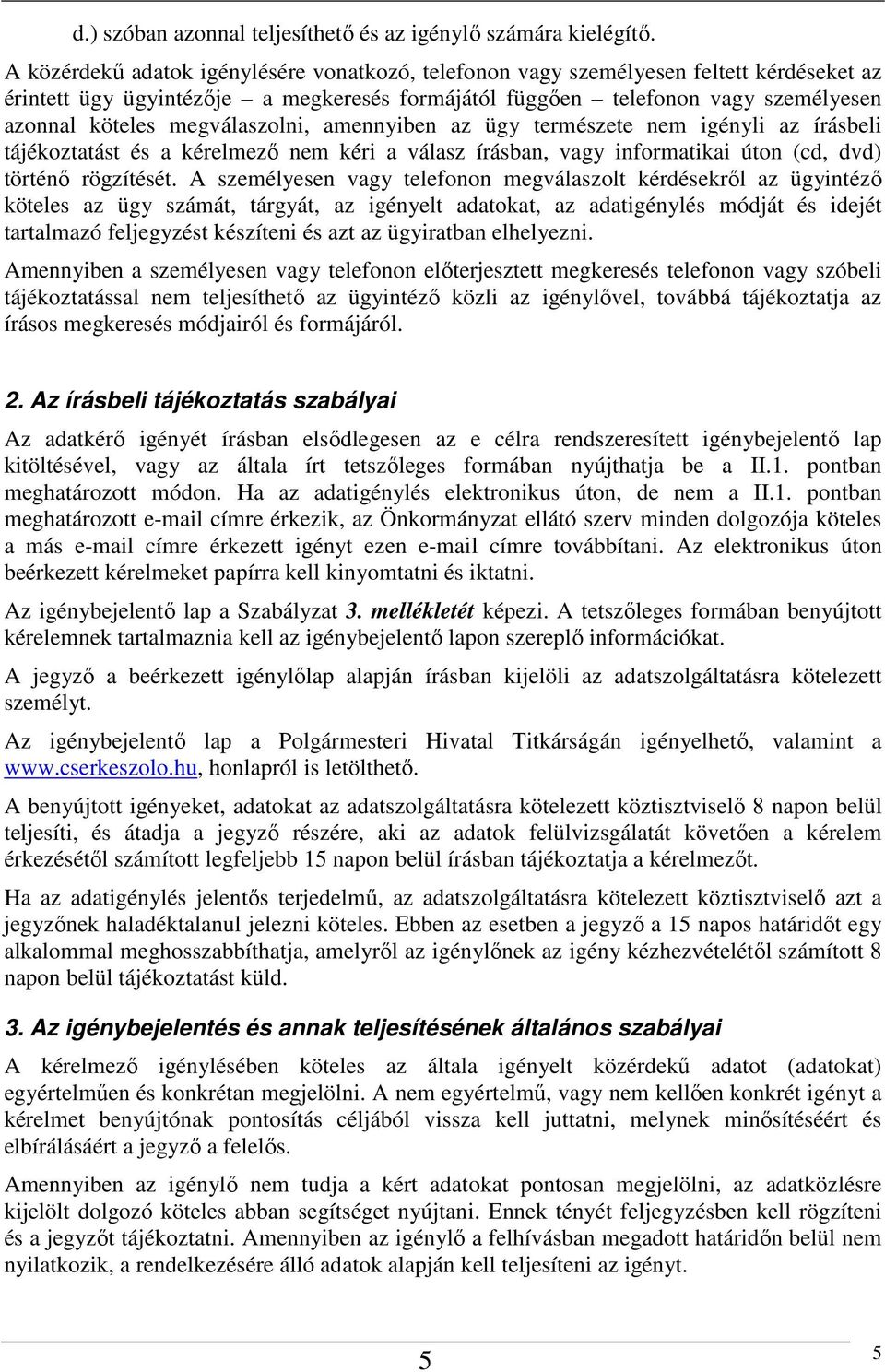 amennyiben az ügy természete nem igényli az írásbeli tájékoztatást és a kérelmező nem kéri a válasz írásban, vagy informatikai úton (cd, dvd) történő rögzítését.