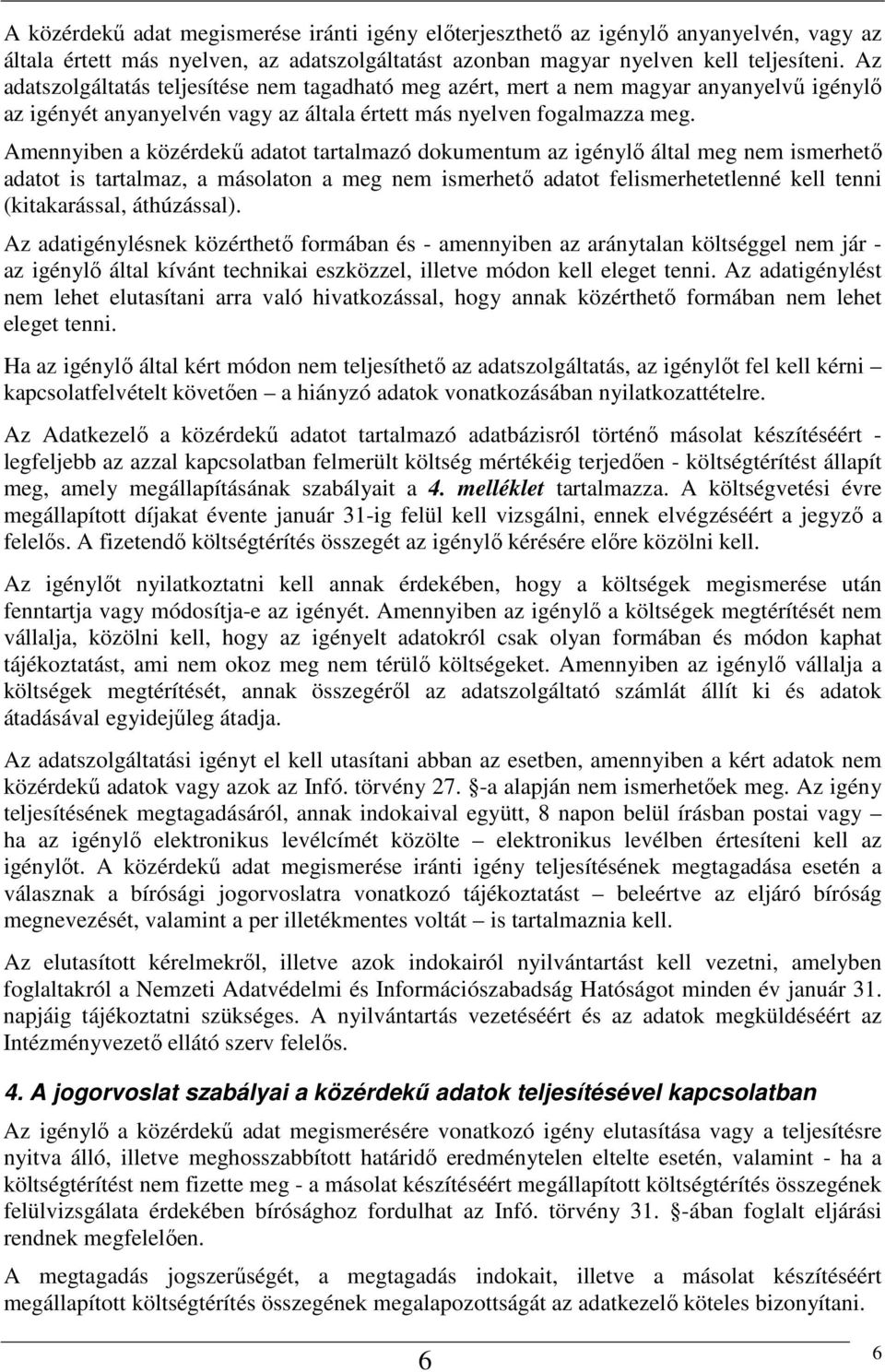 Amennyiben a közérdekű adatot tartalmazó dokumentum az igénylő által meg nem ismerhető adatot is tartalmaz, a másolaton a meg nem ismerhető adatot felismerhetetlenné kell tenni (kitakarással,