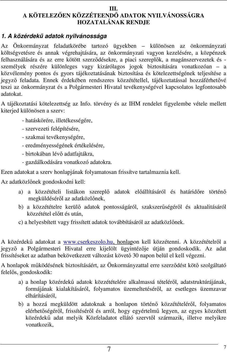 felhasználására és az erre kötött szerződésekre, a piaci szereplők, a magánszervezetek és - személyek részére különleges vagy kizárólagos jogok biztosítására vonatkozóan a közvélemény pontos és gyors