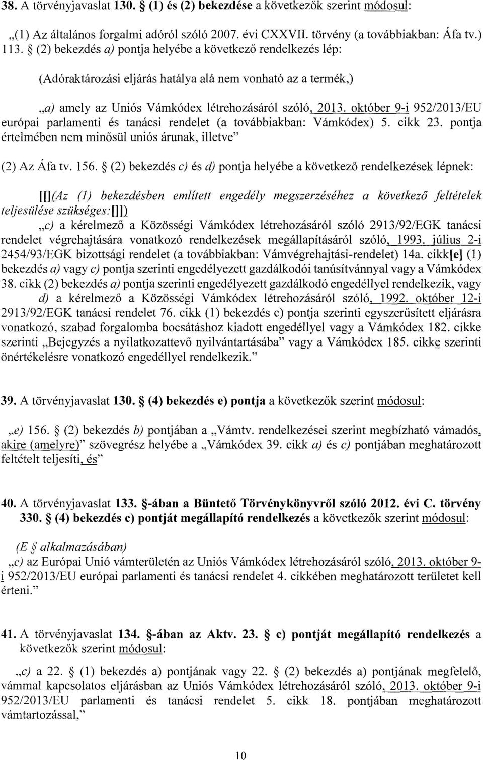 október 9-i 952/2013/EU európai parlamenti és tanácsi rendelet (a továbbiakban : Vámkódex) 5. cikk 23. pontj a értelmében nem minősül uniós árunak, illetve (2) Az Áfa tv. 156.