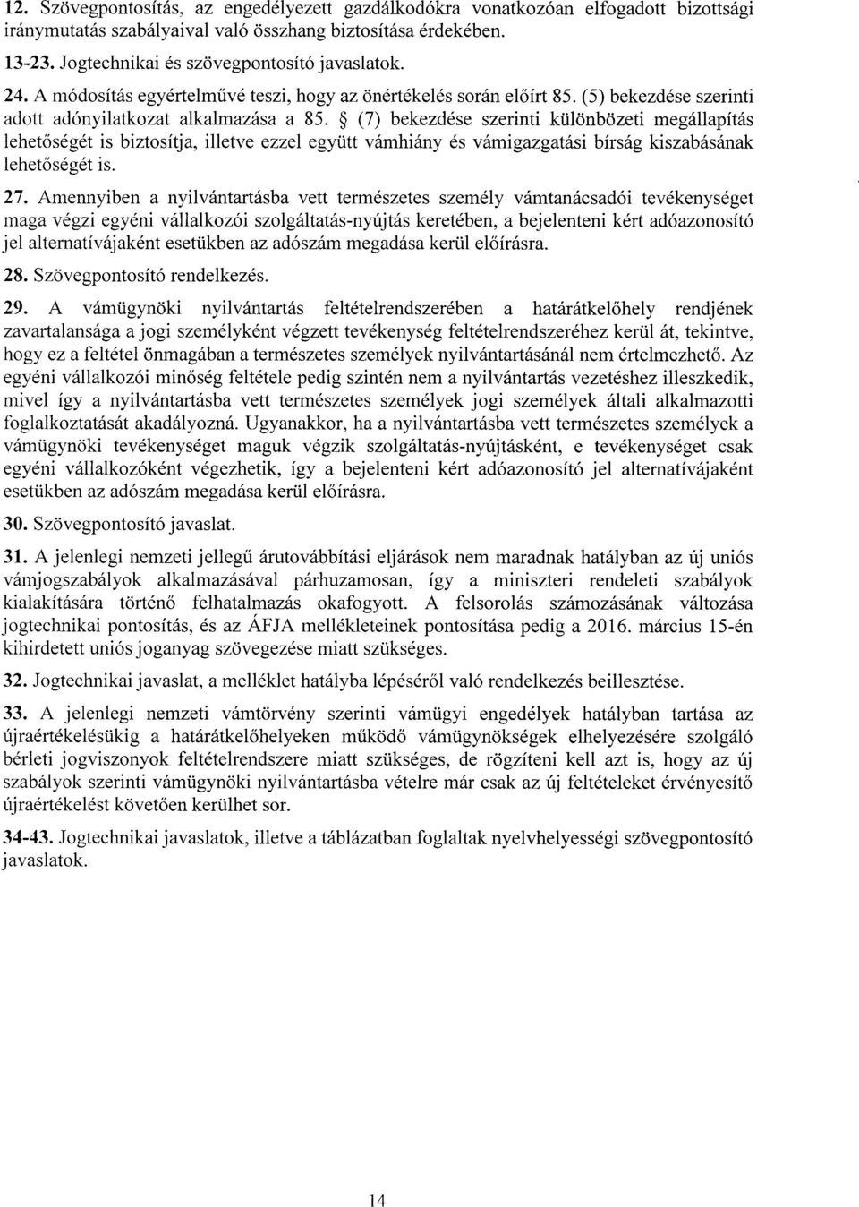 (7) bekezdése szerinti különbözeti megállapítá s lehet őségét is biztosítja, illetve ezzel együtt vámhiány és vámigazgatási bírság kiszabásána k lehet őségét is. 27.