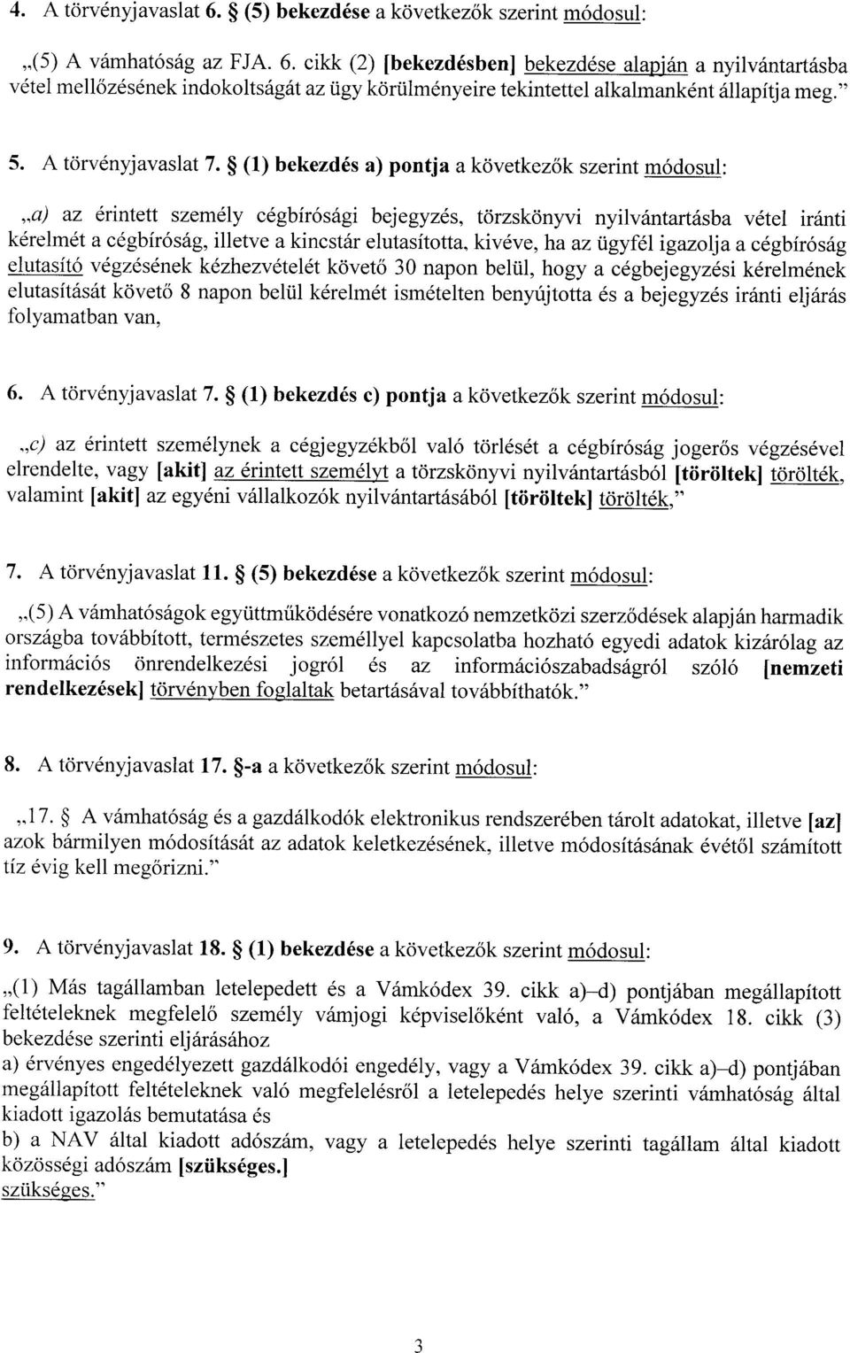 (1) bekezdés a) pontja a következők szerint módosul : a) az érintett személy cégbírósági bejegyzés, törzskönyvi nyilvántartásba vétel iránt i kérelmét a cégbíróság, illetve a kincstár elutasította,