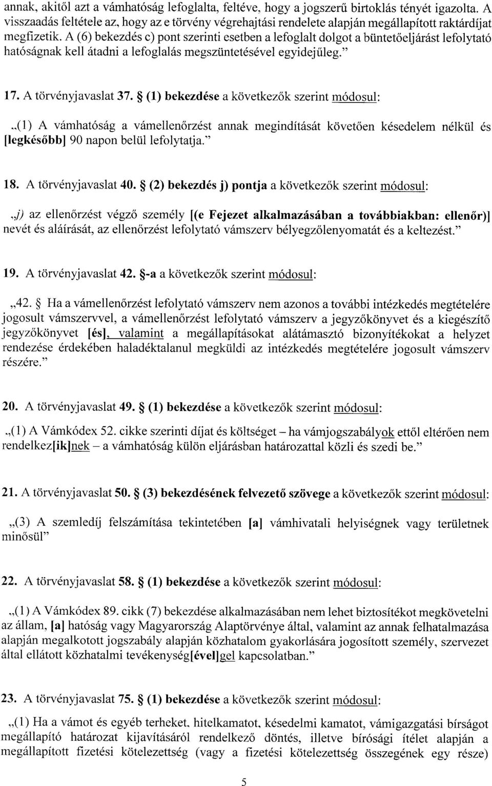 A (6) bekezdés c) pont szerinti esetben a lefoglalt dolgot a büntet őeljárást lefolytató hatóságnak kell átadni a lefoglalás megszüntetésével egyidej űleg." 17. A törvényjavaslat 37.