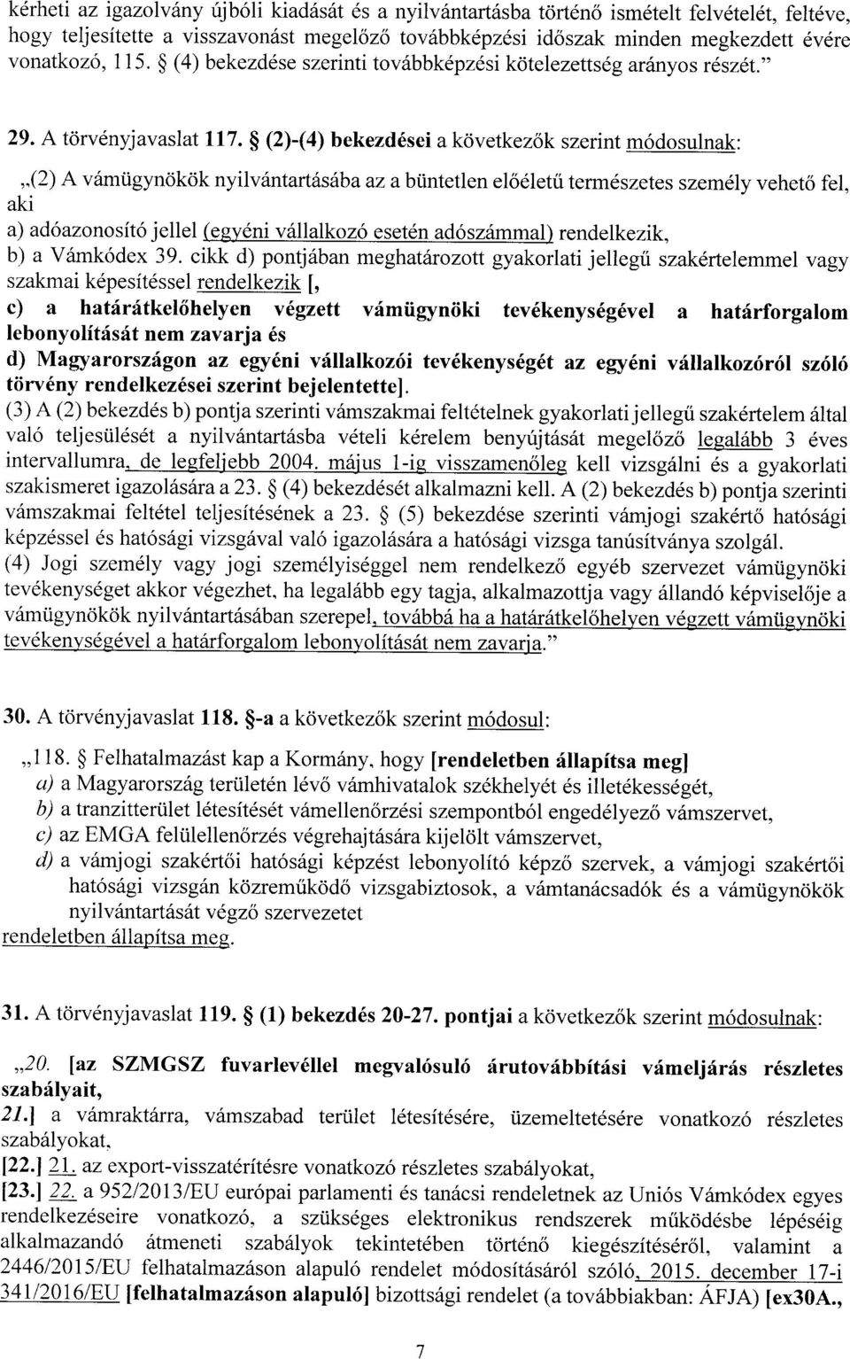 (2)-(4) bekezdései a következ ők szerint módosulnak : (2) A vámügynökök nyilvántartásába az a büntetlen el őéletű természetes személy vehető fel, aki a) adóazonosító jellel (egyéni vállalkozó esetén