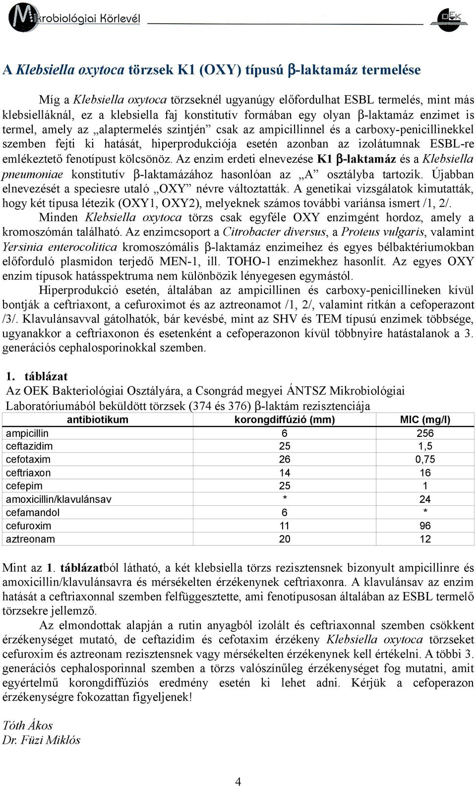 izolátumnak ESBL-re emlékeztető fenotípust kölcsönöz. Az enzim erdeti elnevezése K1 β-laktamáz és a Klebsiella pneumoniae konstitutív β-laktamázához hasonlóan az A osztályba tartozik.