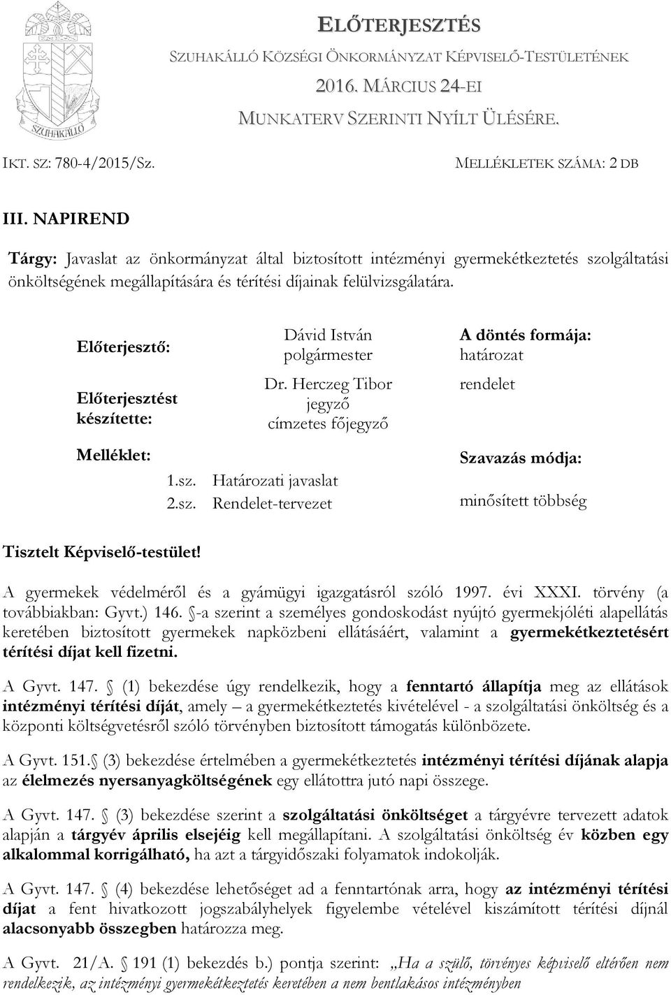 Előterjesztő: Előterjesztést készítette: Melléklet: Dávid István polgármester Dr. Herczeg Tibor jegyző címzetes főjegyző 1.sz. Határozati javaslat 2.sz. Rendelet-tervezet A döntés formája: határozat rendelet Szavazás módja: minősített többség Tisztelt Képviselő-testület!