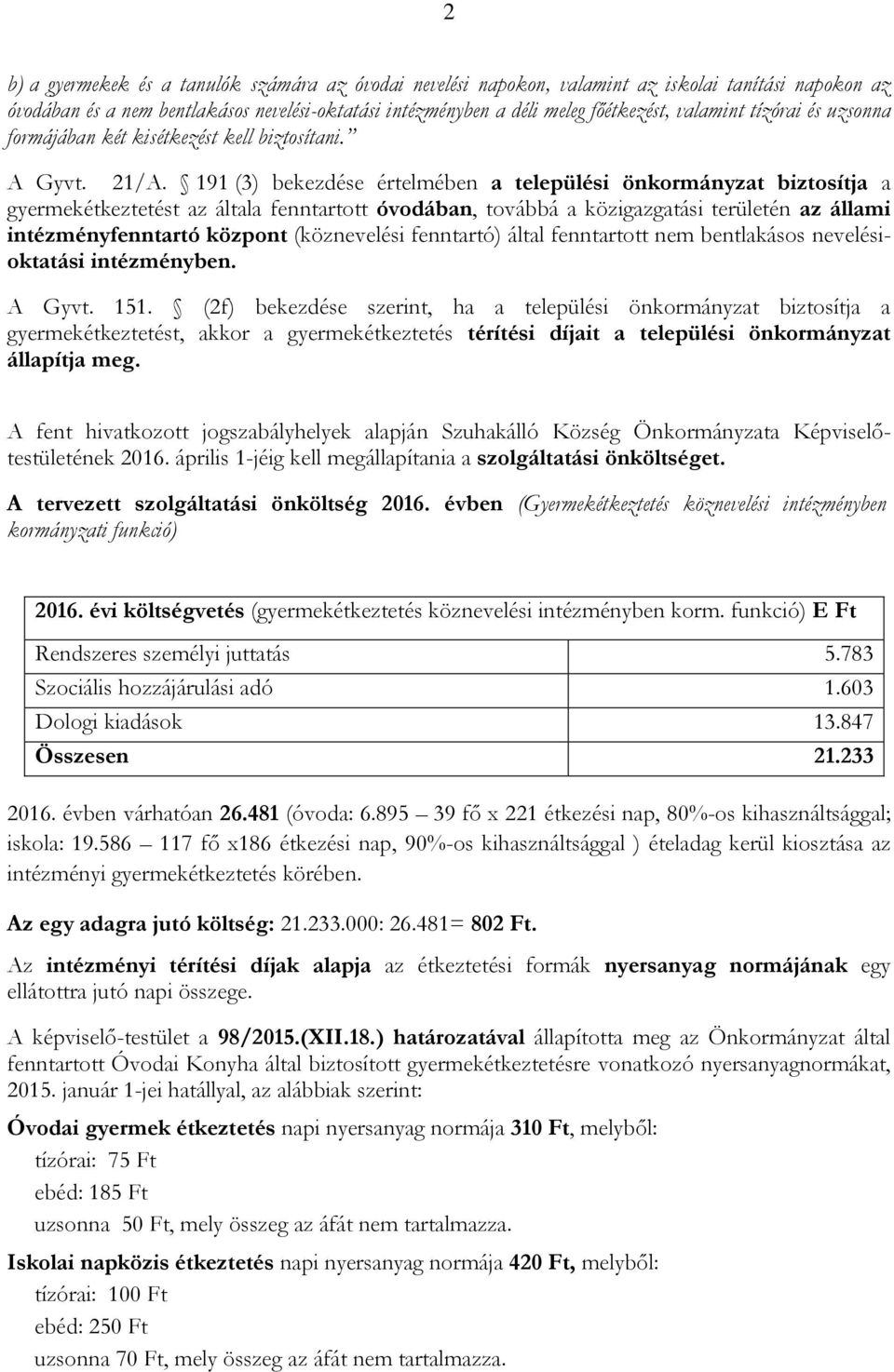 191 (3) bekezdése értelmében a települési önkormányzat biztosítja a gyermekétkeztetést az általa fenntartott óvodában, továbbá a közigazgatási területén az állami intézményfenntartó központ