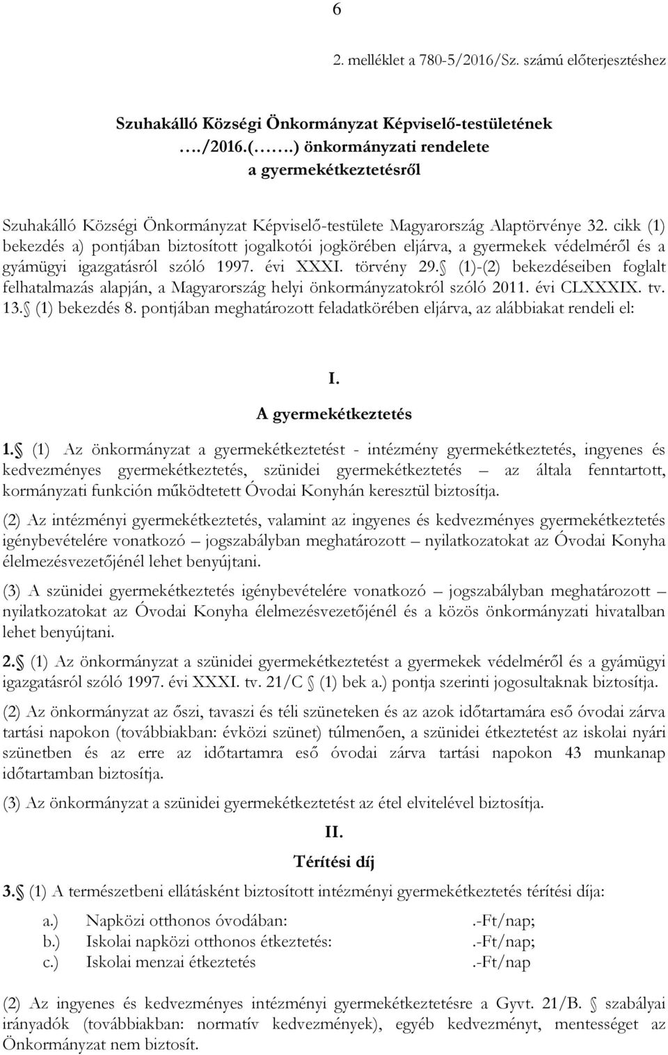 cikk (1) bekezdés a) pontjában biztosított jogalkotói jogkörében eljárva, a gyermekek védelméről és a gyámügyi igazgatásról szóló 1997. évi XXXI. törvény 29.
