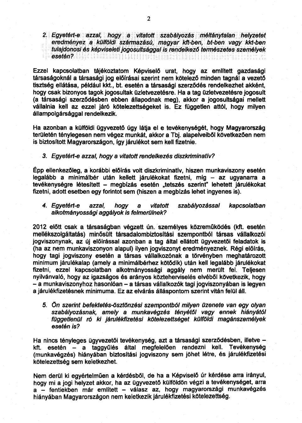 Ezzel kapcsolatban tájékoztatom Képvisel ő urat, hogy az említett gazdaság i társaságoknál a társasági jog el őírásai szerint nem kötelező minden tagnál a vezető tisztség ellátása, például kkt., bt.