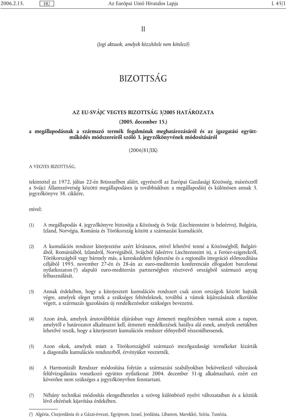 jegyzőkönyvének módosításáról (2006/81/EK) A VEGYES BIZOTTSÁG, tekintettel az 1972.