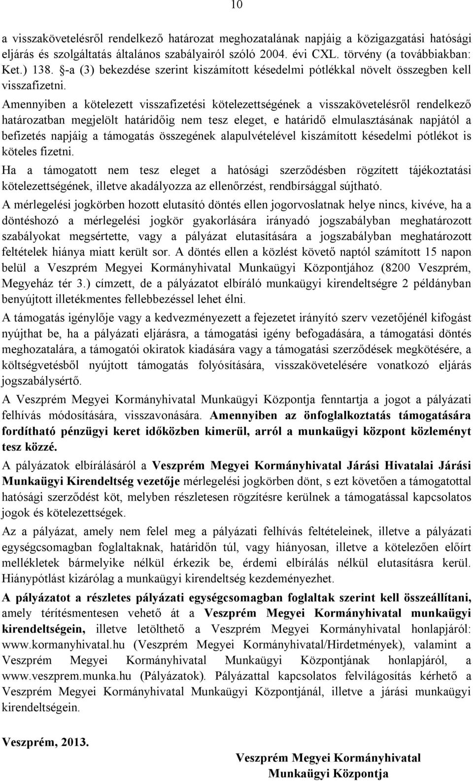 Amennyiben a kötelezett visszafizetési kötelezettségének a visszakövetelésről rendelkező határozatban megjelölt határidőig nem tesz eleget, e határidő elmulasztásának napjától a befizetés napjáig a