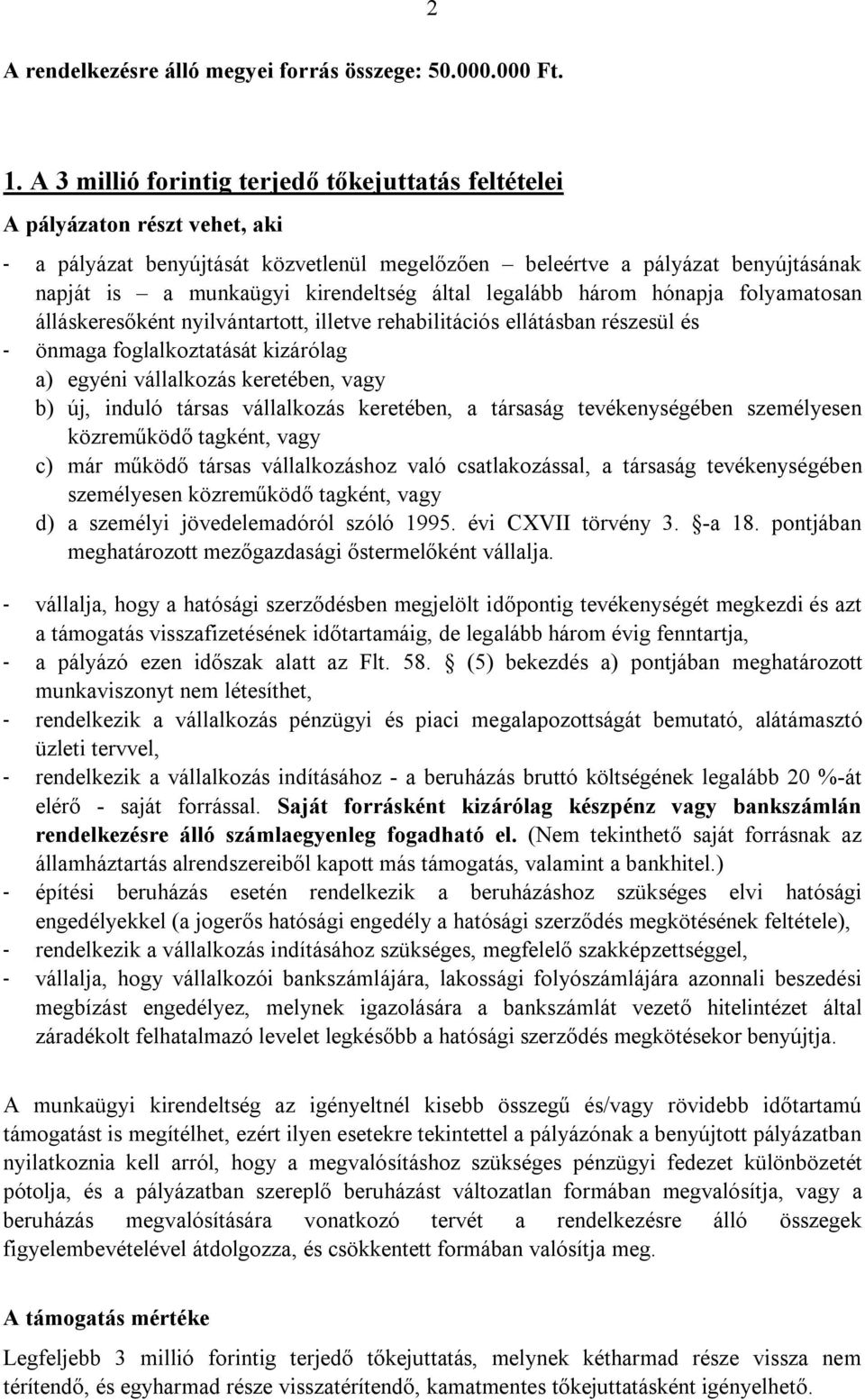 által legalább három hónapja folyamatosan álláskeresőként nyilvántartott, illetve rehabilitációs ellátásban részesül és - önmaga foglalkoztatását kizárólag a) egyéni vállalkozás keretében, vagy b)