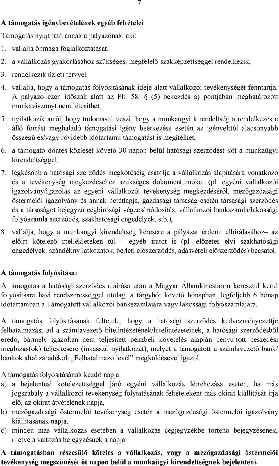 vállalja, hogy a támogatás folyósításának ideje alatt vállalkozói tevékenységét fenntartja. A pályázó ezen időszak alatt az Flt. 58.