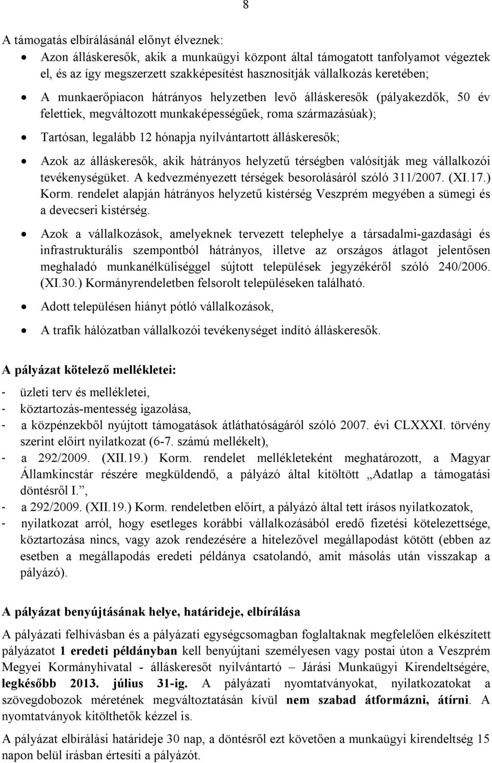 álláskeresők; Azok az álláskeresők, akik hátrányos helyzetű térségben valósítják meg vállalkozói tevékenységüket. A kedvezményezett térségek besorolásáról szóló 311/2007. (XI.17.) Korm.