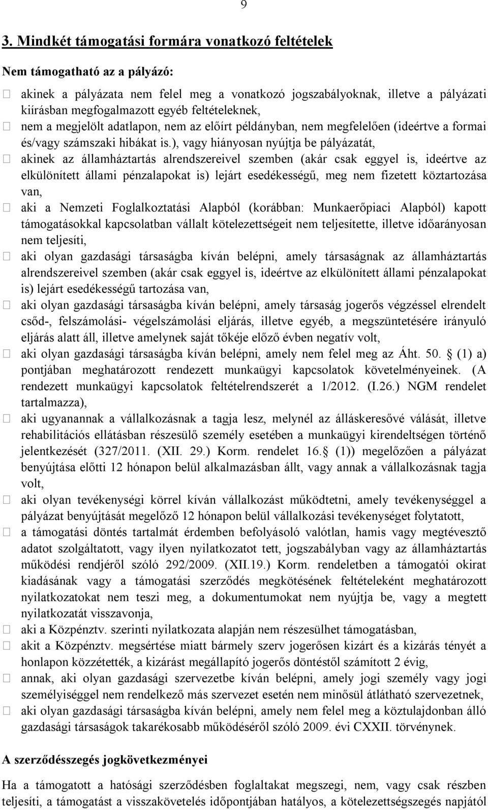 ), vagy hiányosan nyújtja be pályázatát, akinek az államháztartás alrendszereivel szemben (akár csak eggyel is, ideértve az elkülönített állami pénzalapokat is) lejárt esedékességű, meg nem fizetett