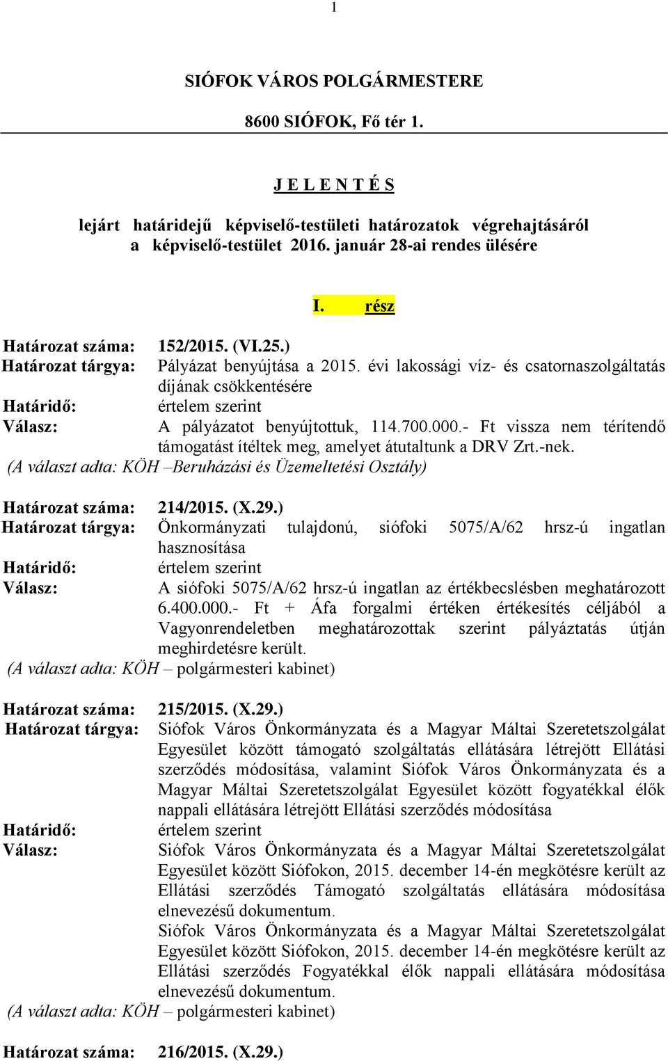 - Ft vissza nem térítendő támogatást ítéltek meg, amelyet átutaltunk a DRV Zrt.-nek. (A választ adta: KÖH Beruházási és Üzemeltetési Osztály) Határozat száma: 214/2015. (X.29.