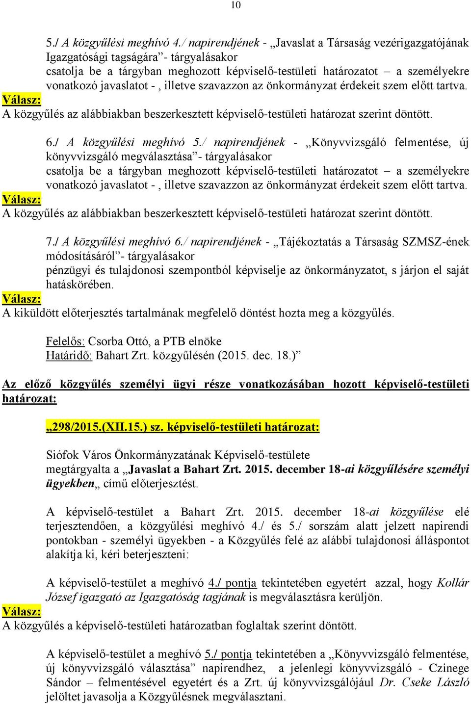 illetve szavazzon az önkormányzat érdekeit szem előtt tartva. A közgyűlés az alábbiakban beszerkesztett képviselő-testületi határozat szerint döntött. 6./ A közgyűlési meghívó 5.