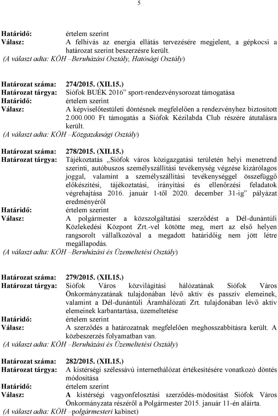 000 Ft támogatás a Siófok Kézilabda Club részére átutalásra került. (A választ adta: KÖH Közgazdasági Osztály) Határozat száma: 278/2015.