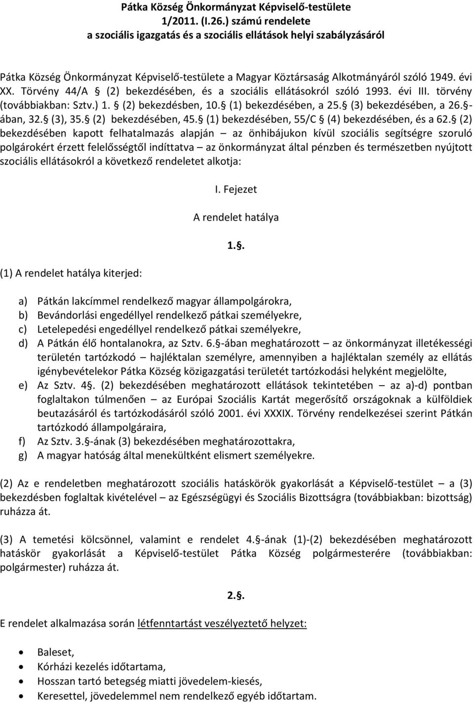 Törvény 44/A (2) bekezdésében, és a szociális ellátásokról szóló 1993. évi III. törvény (továbbiakban: Sztv.) 1. (2) bekezdésben, 10. (1) bekezdésében, a 25. (3) bekezdésében, a 26. - ában, 32.