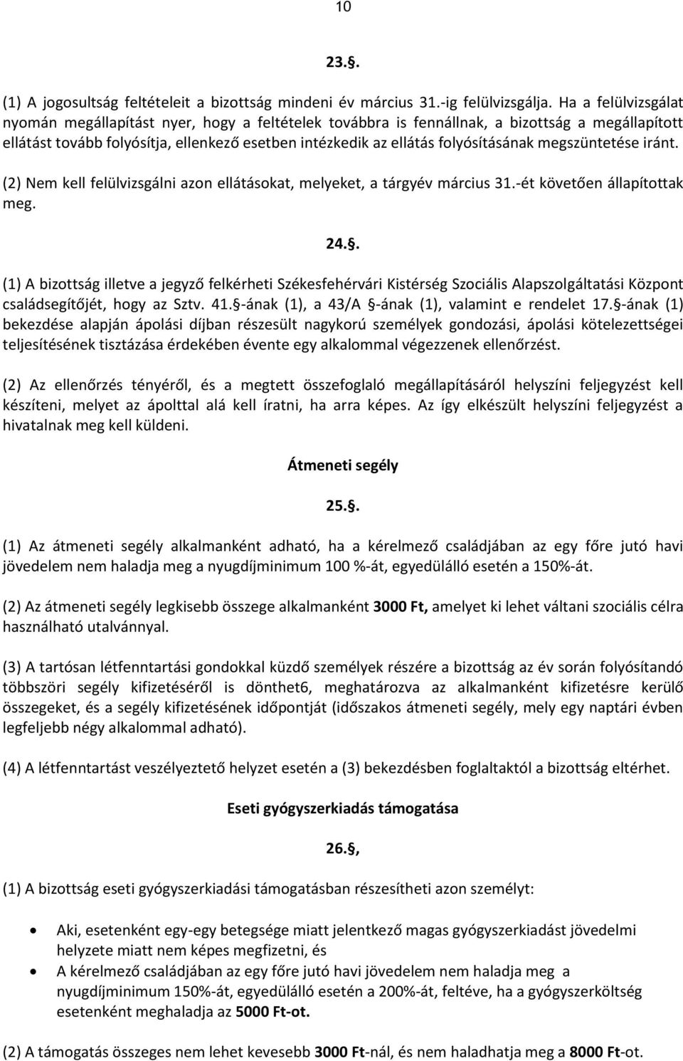 megszüntetése iránt. (2) Nem kell felülvizsgálni azon ellátásokat, melyeket, a tárgyév március 31.-ét követően állapítottak meg. 24.