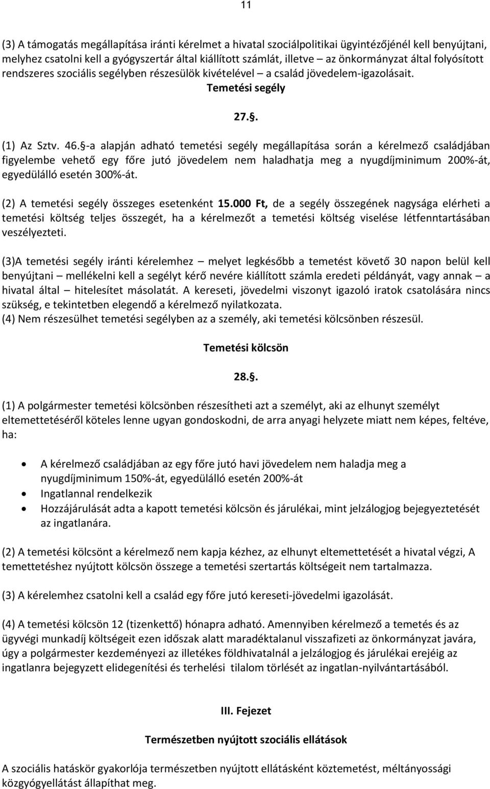 -a alapján adható temetési segély megállapítása során a kérelmező családjában figyelembe vehető egy főre jutó jövedelem nem haladhatja meg a nyugdíjminimum 200%-át, egyedülálló esetén 300%-át.