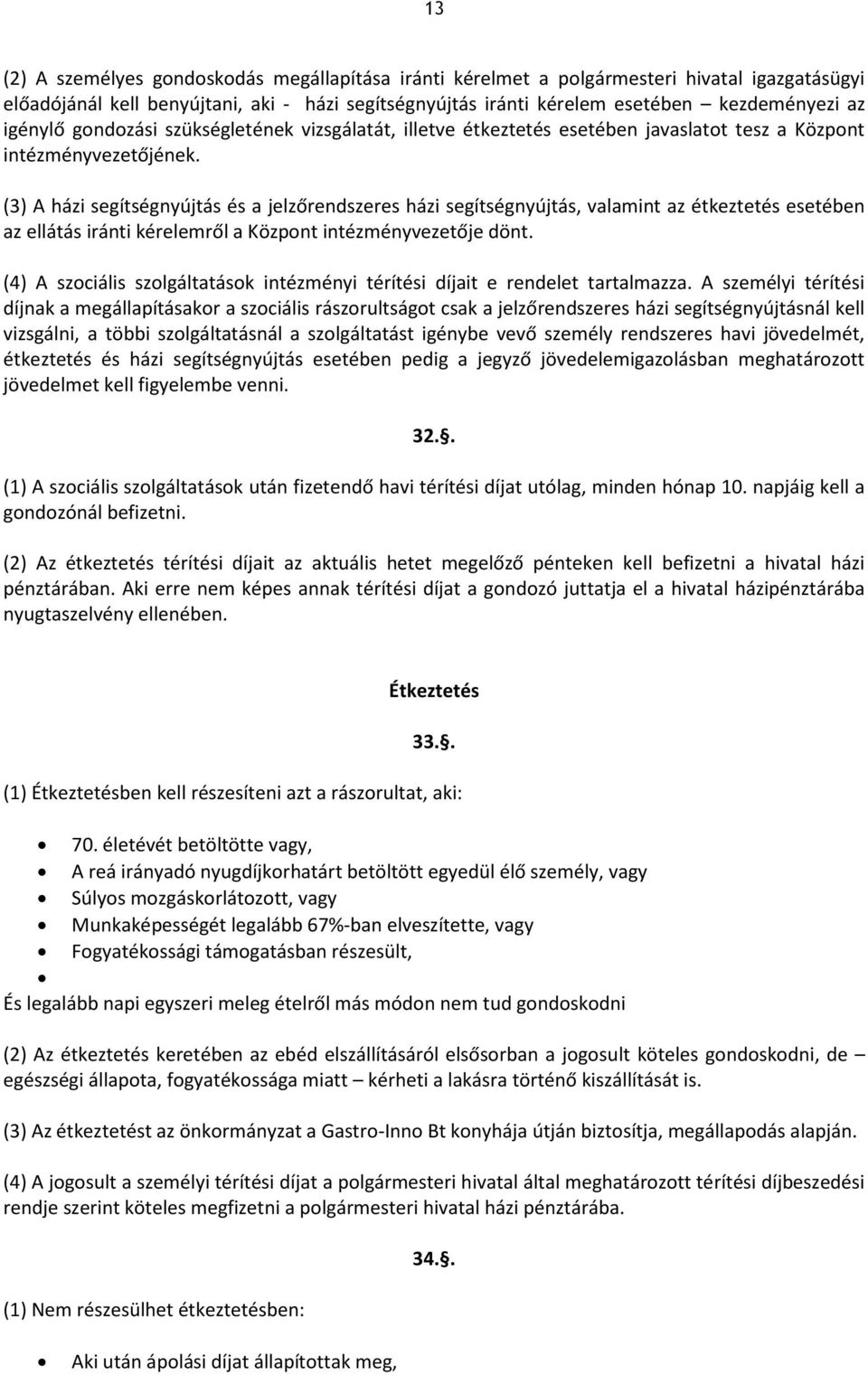 (3) A házi segítségnyújtás és a jelzőrendszeres házi segítségnyújtás, valamint az étkeztetés esetében az ellátás iránti kérelemről a Központ intézményvezetője dönt.