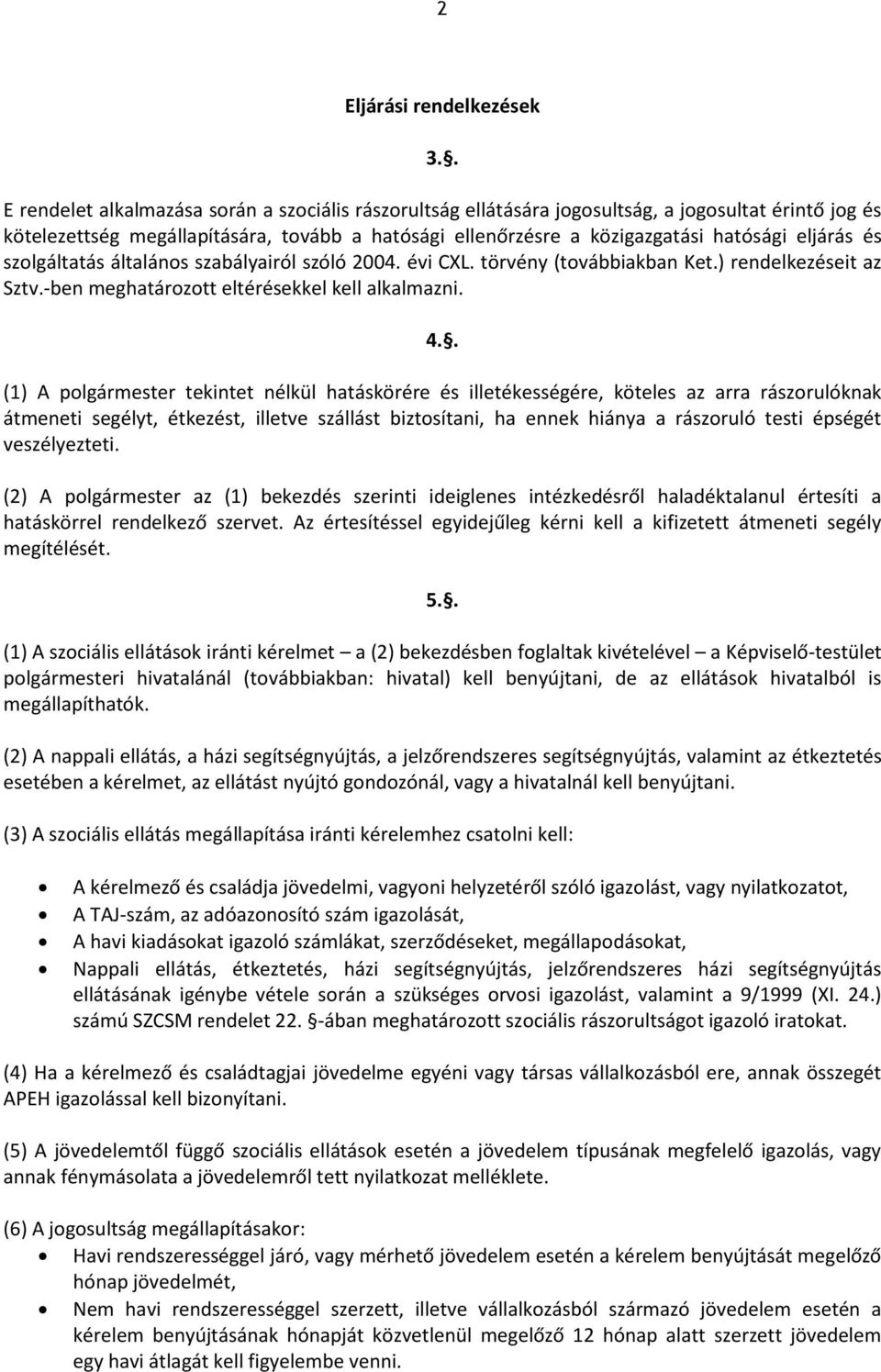 eljárás és szolgáltatás általános szabályairól szóló 2004. évi CXL. törvény (továbbiakban Ket.) rendelkezéseit az Sztv.-ben meghatározott eltérésekkel kell alkalmazni. 4.