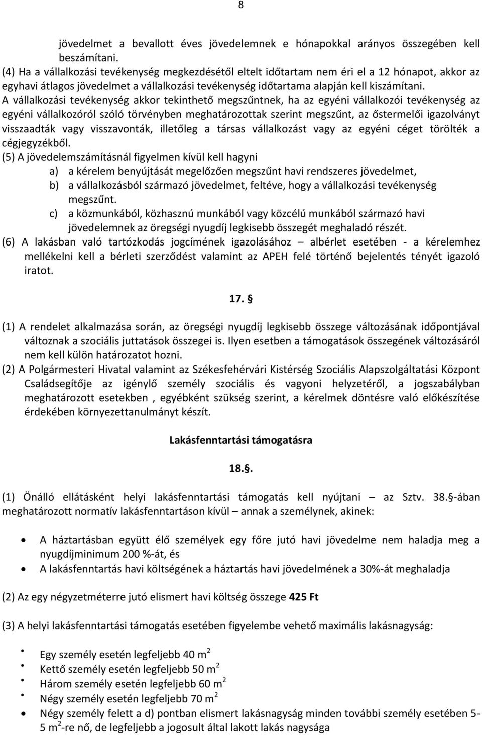 A vállalkozási tevékenység akkor tekinthető megszűntnek, ha az egyéni vállalkozói tevékenység az egyéni vállalkozóról szóló törvényben meghatározottak szerint megszűnt, az őstermelői igazolványt