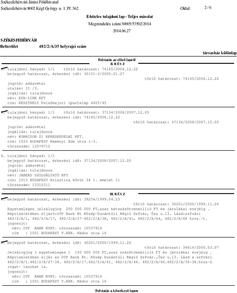 12.22 törlõ határozat: 37134/2008/2007.12.05 név: KORRIDOR 21 KERESKEDELMI KFT. cím: 1033 BUDAPEST Reményi Ede utca 1-3. törzsszám: 12579712 6.
