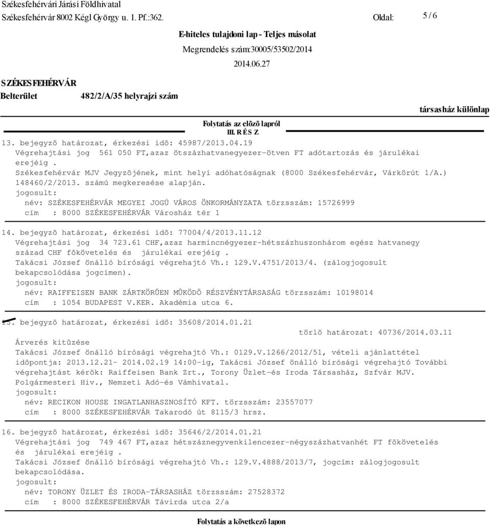 ) 148460/2/2013. számú megkeresése alapján. név: MEGYEI JOGÚ VÁROS ÖNKORMÁNYZATA törzsszám: 15726999 cím : 8000 Városház tér 1 14. bejegyzõ határozat, érkezési idõ: 77004/4/2013.11.