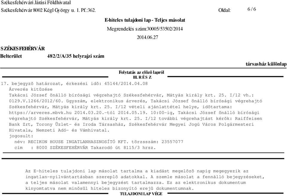 ügyszám, elektronikus árverés, Takácsi József önálló bírósági végrehajtó Székesfehérvár, Mátyás király krt. 25. I/12 vételi ajánlattétel helye, idõtartama: https://arveres.mbvk.hu 2014.03.20.-tól 2014.