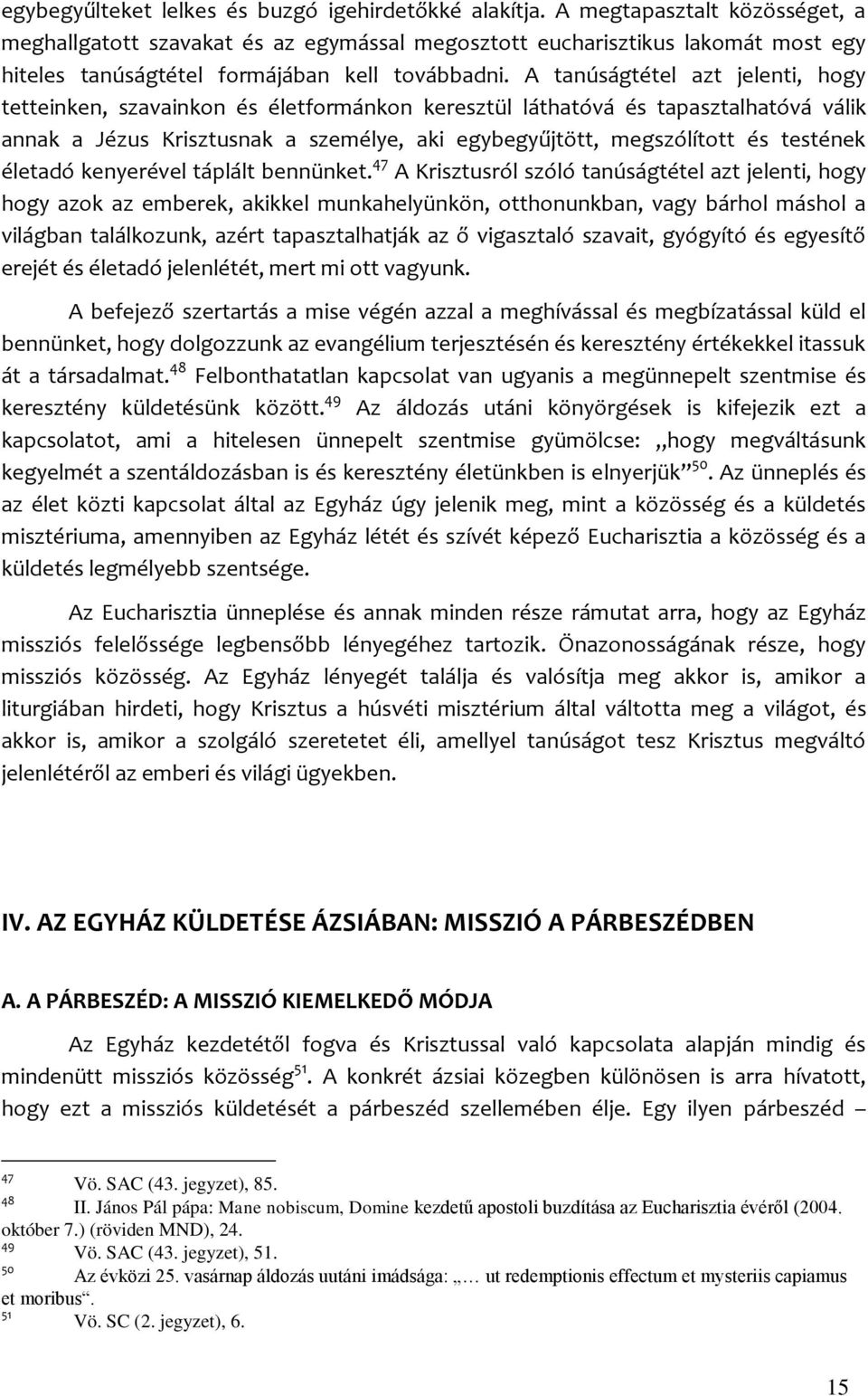 A tanúságtétel azt jelenti, hogy tetteinken, szavainkon és életformánkon keresztül láthatóvá és tapasztalhatóvá válik annak a Jézus Krisztusnak a személye, aki egybegyűjtött, megszólított és testének